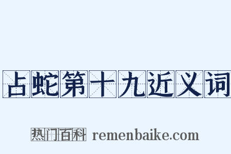 占蛇第十九近义词是什么意思的图片